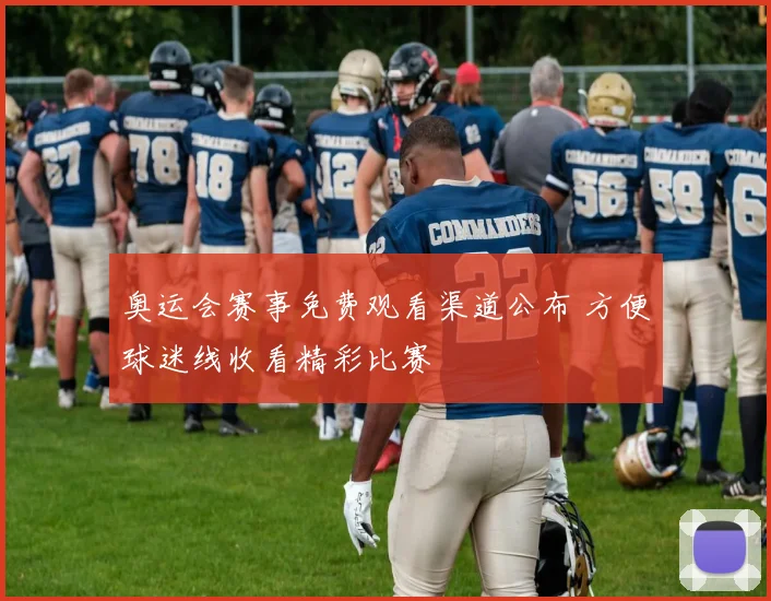 奥运会赛事免费观看渠道公布 方便球迷线收看精彩比赛