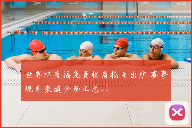 世界杯直播免费收看指南出炉 赛事观看渠道全面汇总_1