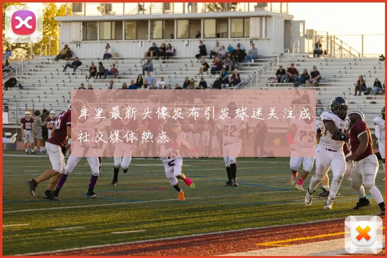 库里最新头像发布引发球迷关注成社交媒体热点