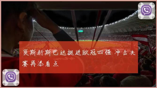 莫斯科斯巴达挺进欧冠四强 冲击决赛再添看点