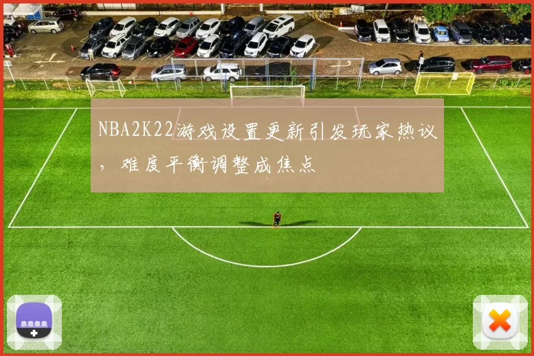NBA2K22游戏设置更新引发玩家热议，难度平衡调整成焦点