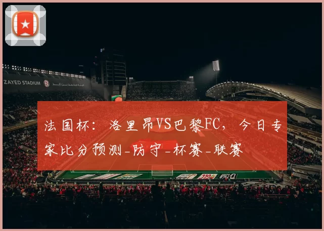 法国杯：洛里昂VS巴黎FC，今日专家比分预测_防守_杯赛_联赛